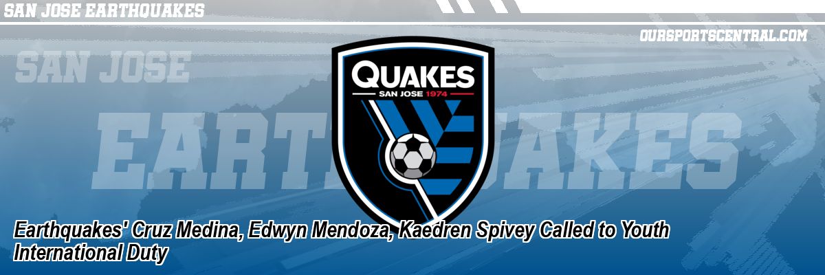 Earthquakes' Cruz Medina, Edwyn Mendoza, Kaedren Spivey Called to Youth International Duty