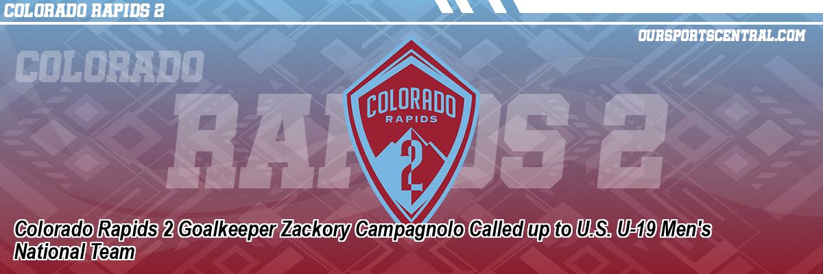 Colorado Rapids 2 Goalkeeper Zackory Campagnolo Called up to U.S. U-19 Men's National Team