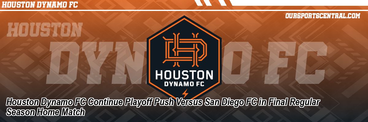 Houston Dynamo FC Continue Playoff Push Versus San Diego FC in Final Regular Season Home Match
