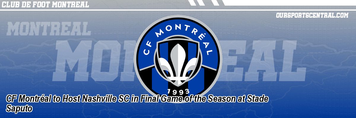 CF Montréal to Host Nashville SC in Final Game of the Season at Stade Saputo