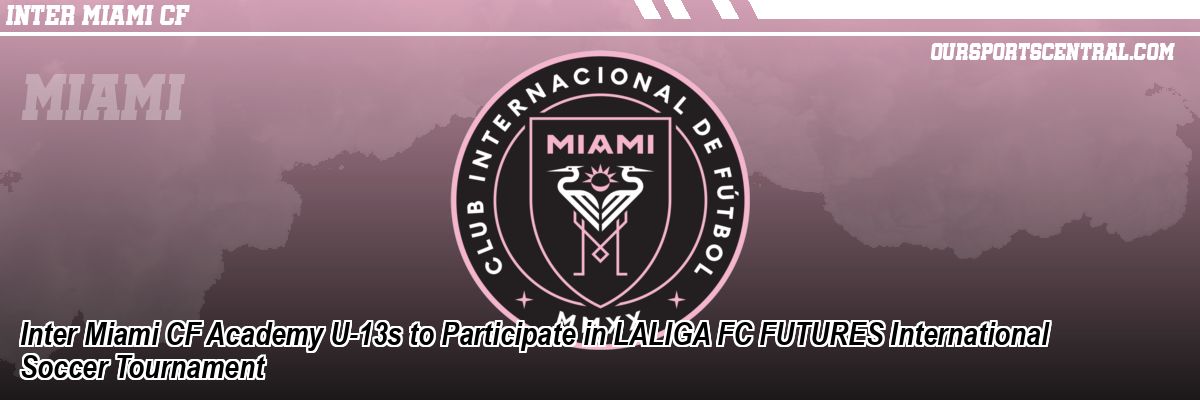 Inter Miami CF Academy U-13s to Participate in LALIGA FC FUTURES International Soccer Tournament