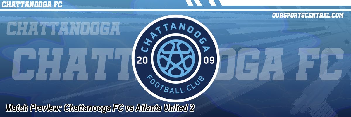 Match Preview: Chattanooga FC vs Atlanta United 2