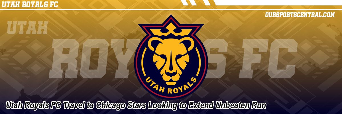 Utah Royals FC Travel to Chicago Stars Looking to Extend Unbeaten Run