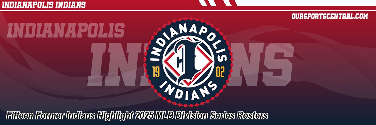 Fifteen Former Indians Highlight 2025 MLB Division Series Rosters