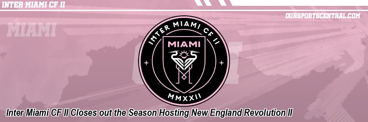 Inter Miami CF II Closes out the Season Hosting New England Revolution II