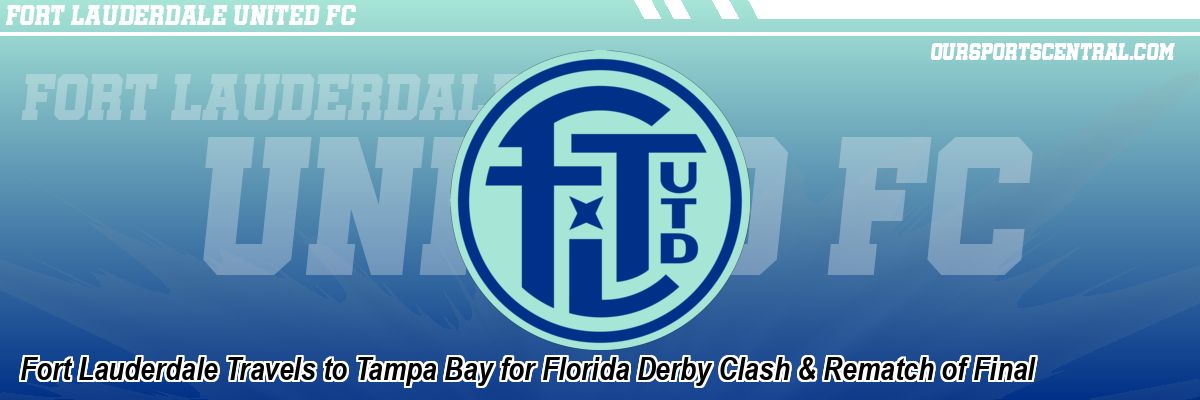 Fort Lauderdale Travels to Tampa Bay for Florida Derby Clash & Rematch of Final