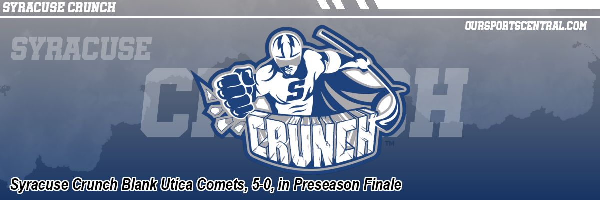 Syracuse Crunch Blank Utica Comets, 5-0, in Preseason Finale