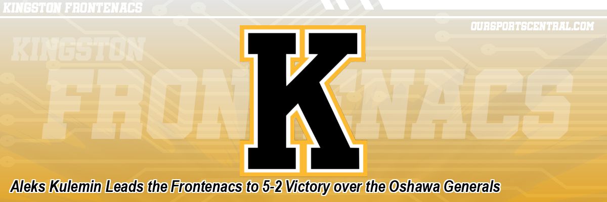 Aleks Kulemin Leads the Frontenacs to 5-2 Victory over the Oshawa Generals