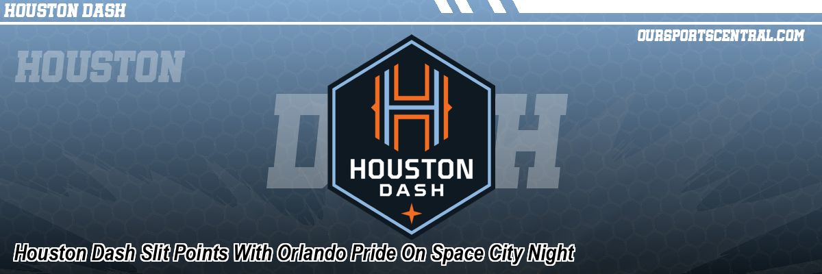 Houston Dash Slit Points With Orlando Pride On Space City Night