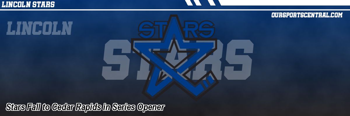 Stars Fall to Cedar Rapids in Series Opener