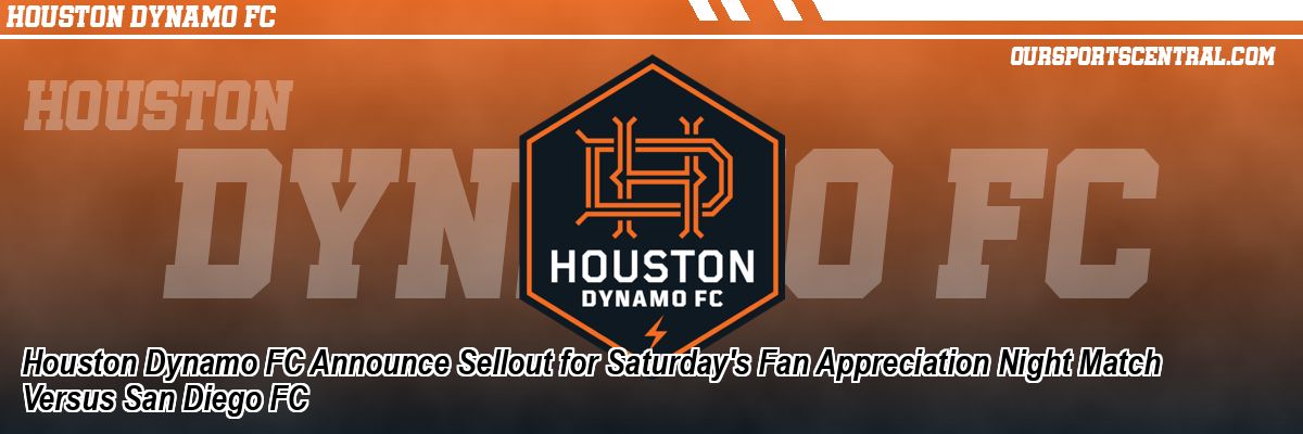 Houston Dynamo FC Announce Sellout for Saturday's Fan Appreciation Night Match Versus San Diego FC