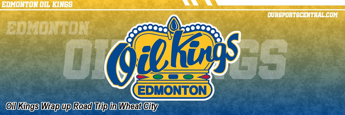 Oil Kings Wrap up Road Trip in Wheat City