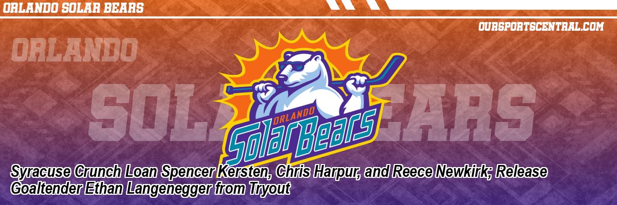Syracuse Crunch Loan Spencer Kersten, Chris Harpur, and Reece Newkirk; Release Goaltender Ethan Langenegger from Tryout