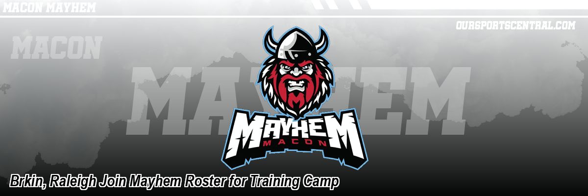 Brkin, Raleigh Join Mayhem Roster for Training Camp