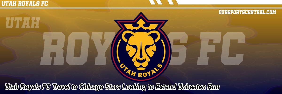 Utah Royals FC Travel to Chicago Stars Looking to Extend Unbeaten Run