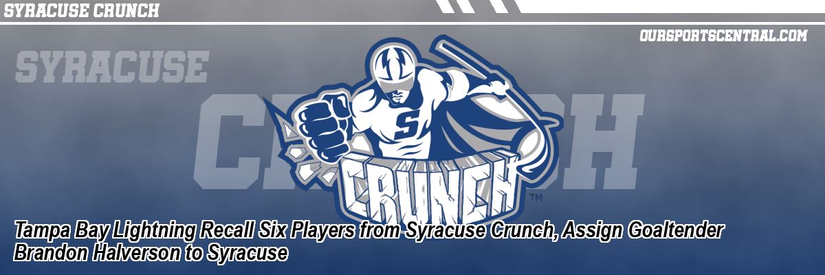 Tampa Bay Lightning Recall Six Players from Syracuse Crunch, Assign Goaltender Brandon Halverson to Syracuse