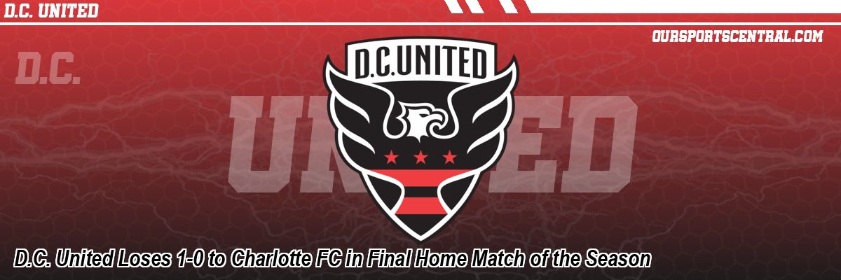 D.C. United Loses 1-0 to Charlotte FC in Final Home Match of the Season