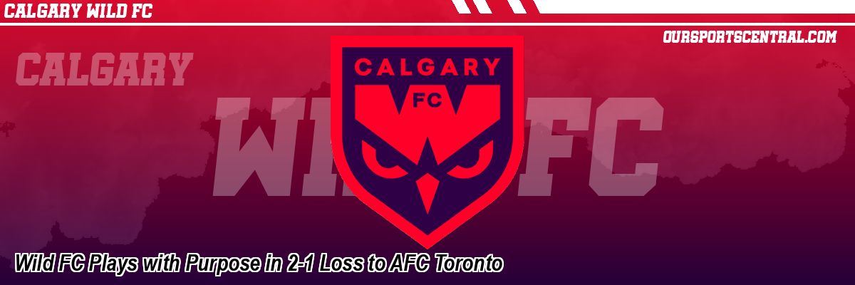Wild FC Plays with Purpose in 2-1 Loss to AFC Toronto