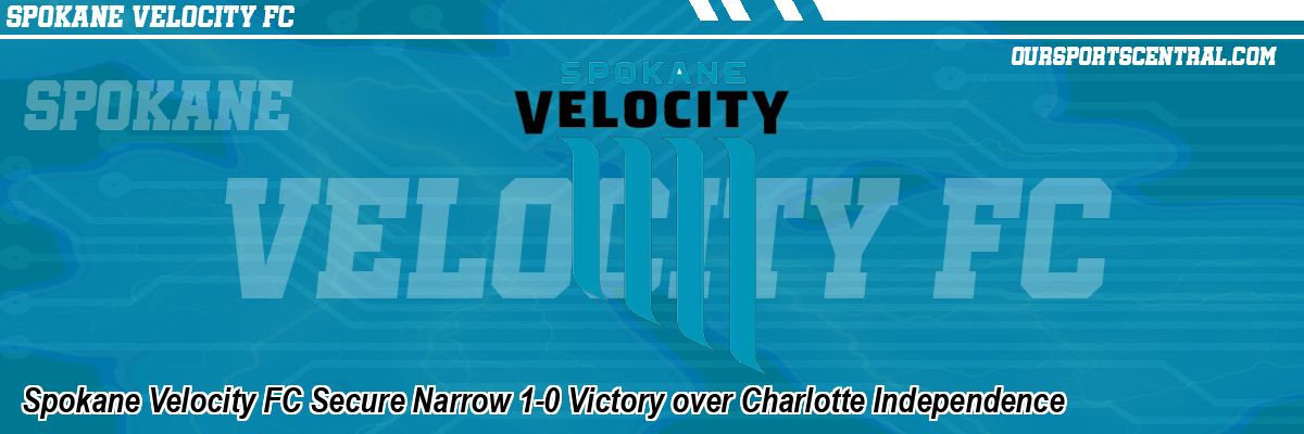 Spokane Velocity FC Secure Narrow 1-0 Victory over Charlotte Independence