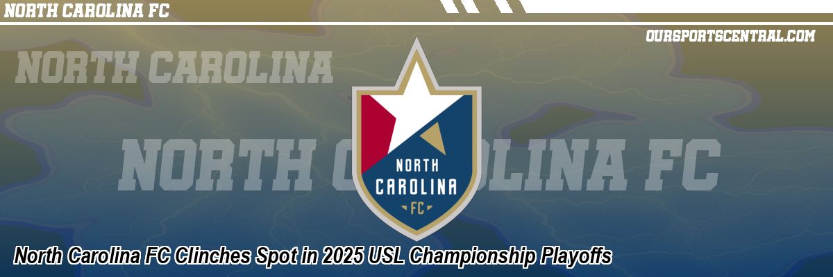 North Carolina FC Clinches Spot in 2025 USL Championship Playoffs