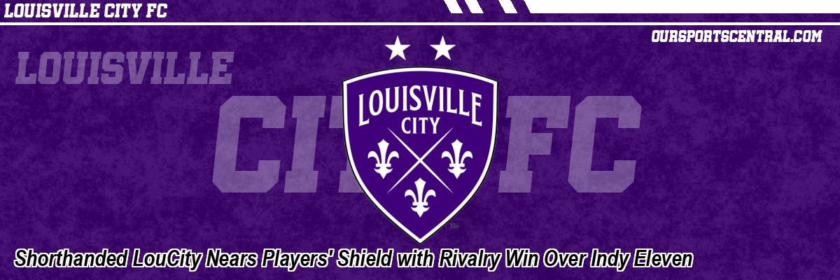 Shorthanded LouCity Nears Players' Shield with Rivalry Win Over Indy Eleven