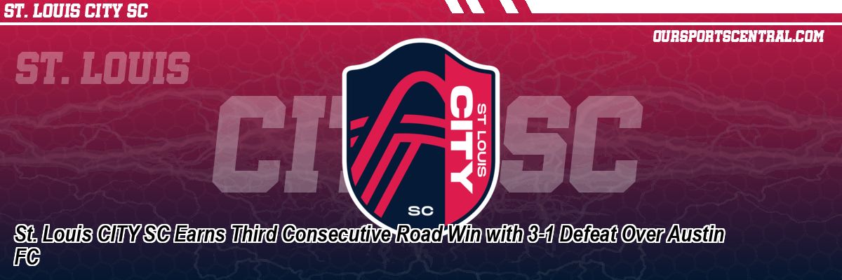 St. Louis CITY SC Earns Third Consecutive Road Win with 3-1 Defeat Over Austin FC