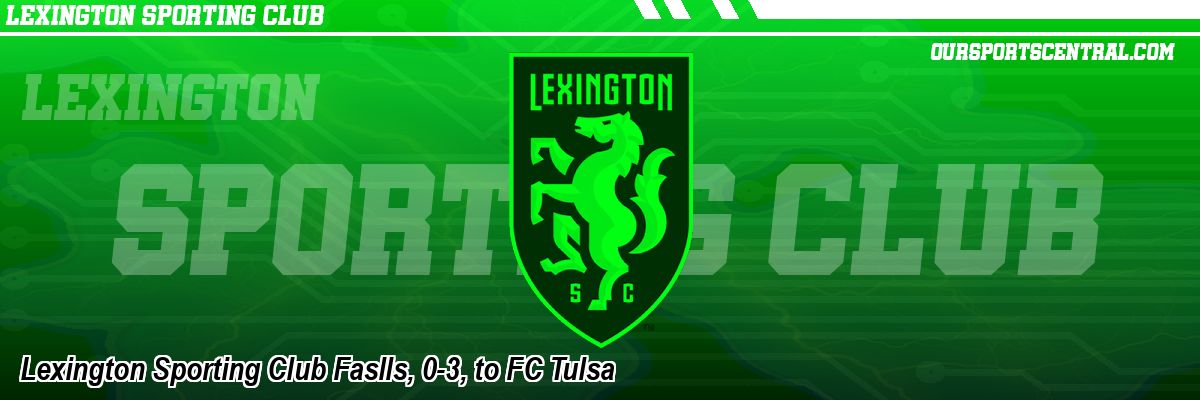Lexington Sporting Club Faslls, 0-3, to FC Tulsa