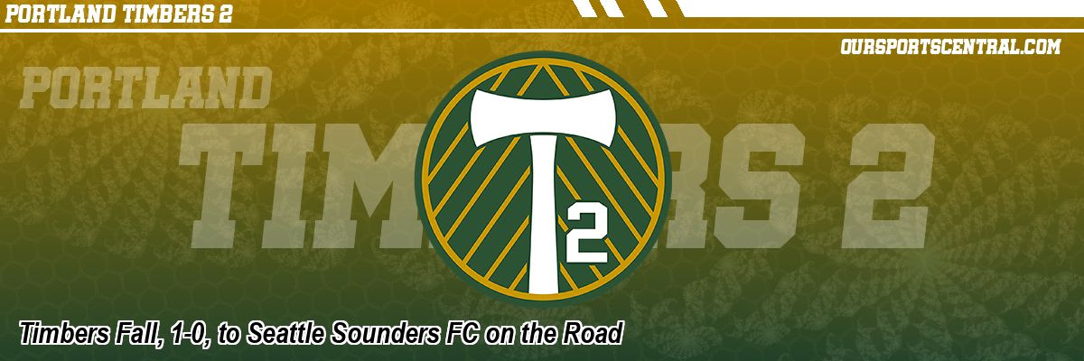 Timbers Fall, 1-0, to Seattle Sounders FC on the Road