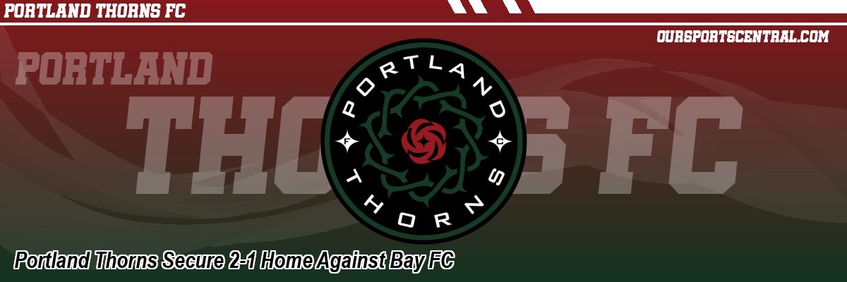 Portland Thorns Secure 2-1 Home Against Bay FC