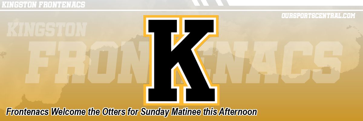 Frontenacs Welcome the Otters for Sunday Matinee this Afternoon