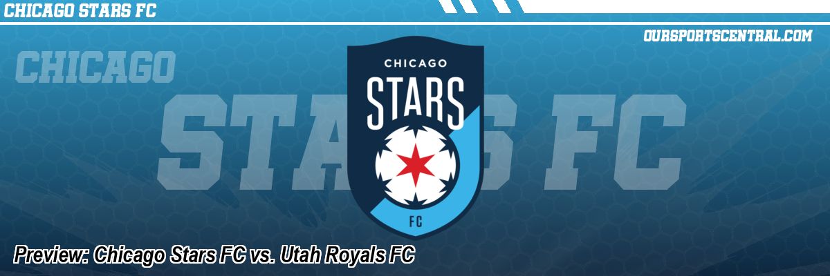 Preview: Chicago Stars FC vs. Utah Royals FC