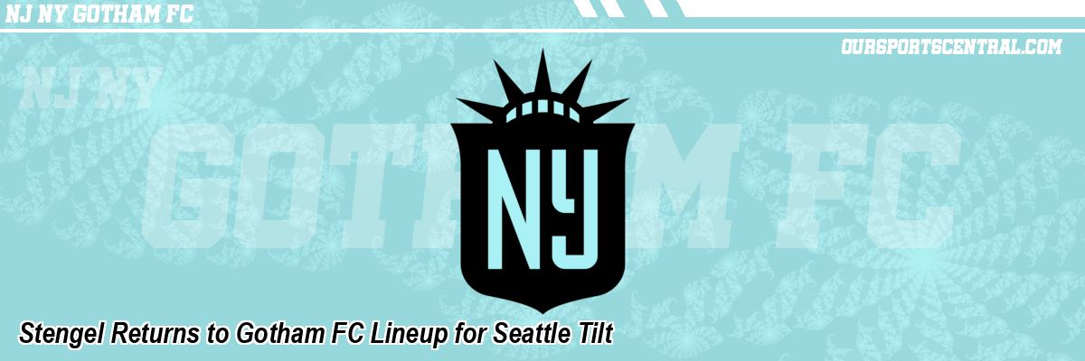 Stengel Returns to Gotham FC Lineup for Seattle Tilt