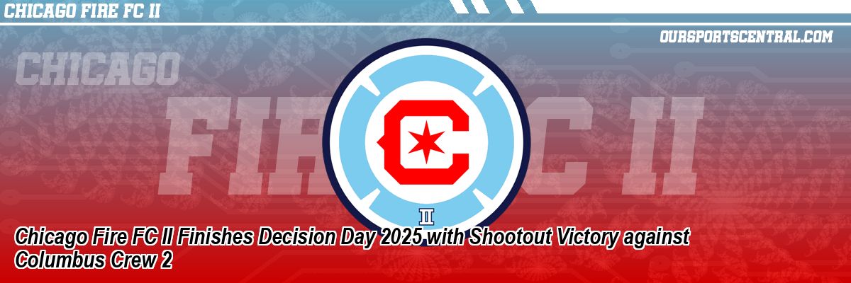 Chicago Fire FC II Finishes Decision Day 2025 with Shootout Victory against Columbus Crew 2