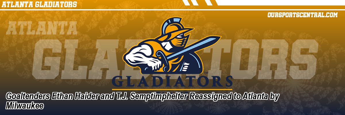 Goaltenders Ethan Haider and T.J. Semptimphelter Reassigned to Atlanta by Milwaukee