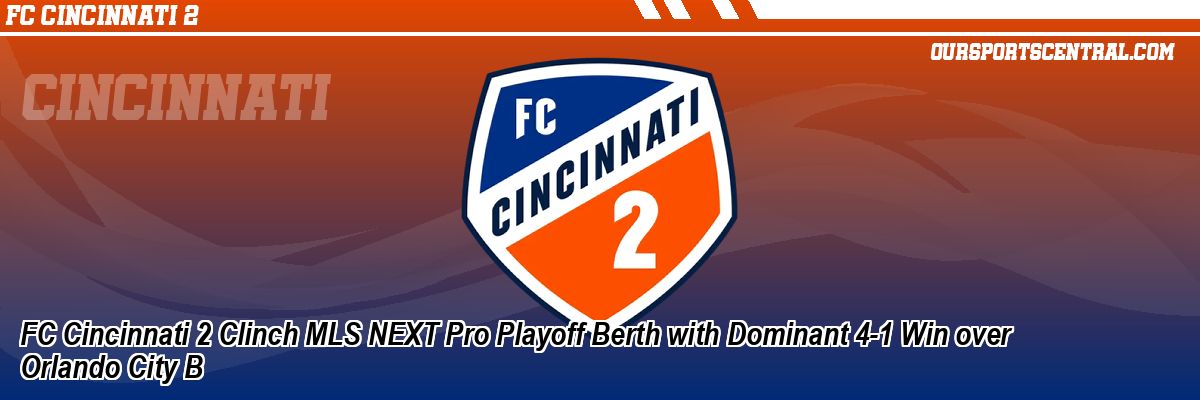 FC Cincinnati 2 Clinch MLS NEXT Pro Playoff Berth with Dominant 4-1 Win over Orlando City B