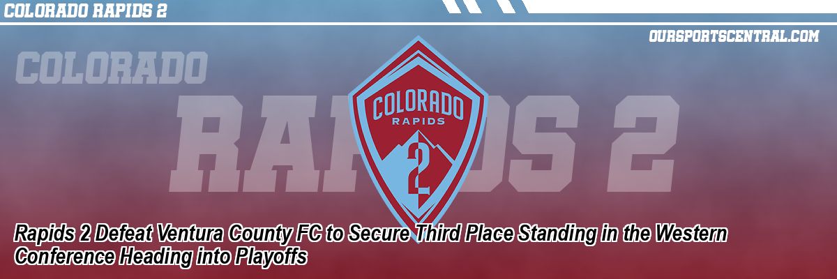 Rapids 2 Defeat Ventura County FC to Secure Third Place Standing in the Western Conference Heading into Playoffs
