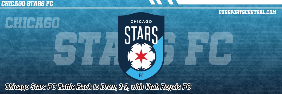 Chicago Stars FC Battle Back to Draw, 2-2, with Utah Royals FC
