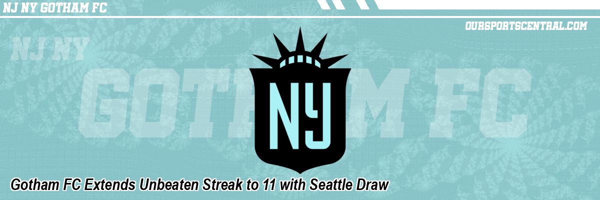 Gotham FC Extends Unbeaten Streak to 11 with Seattle Draw