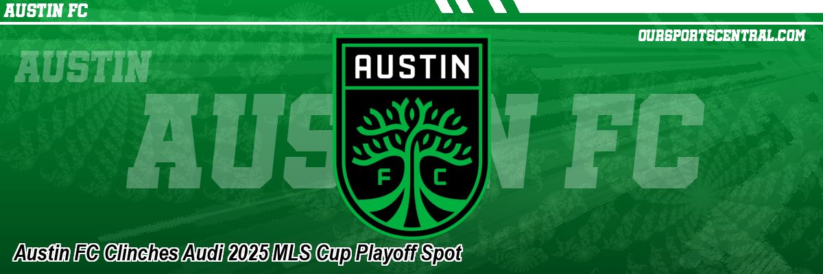 Austin FC Clinches Audi 2025 MLS Cup Playoff Spot
