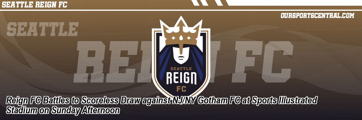 Reign FC Battles to Scoreless Draw against NJ/NY Gotham FC at Sports Illustrated Stadium on Sunday Afternoon