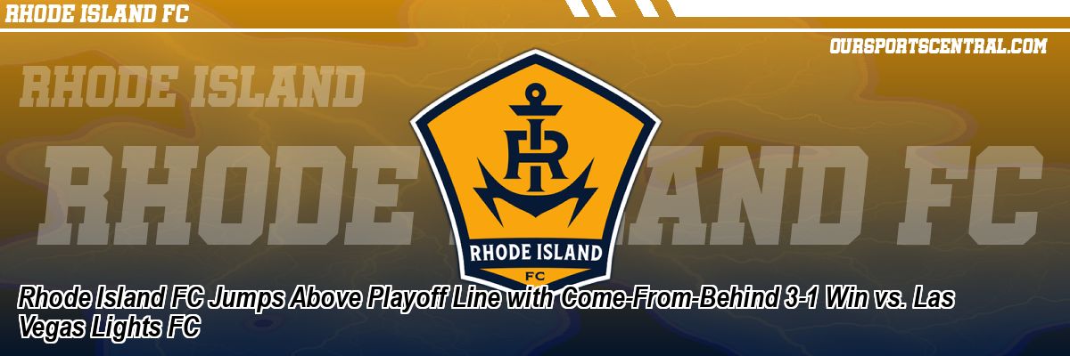 Rhode Island FC Jumps Above Playoff Line with Come-From-Behind 3-1 Win vs. Las Vegas Lights FC