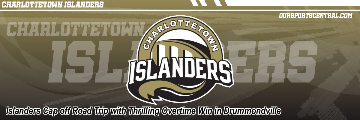 Islanders Cap off Road Trip with Thrilling Overtime Win in Drummondville