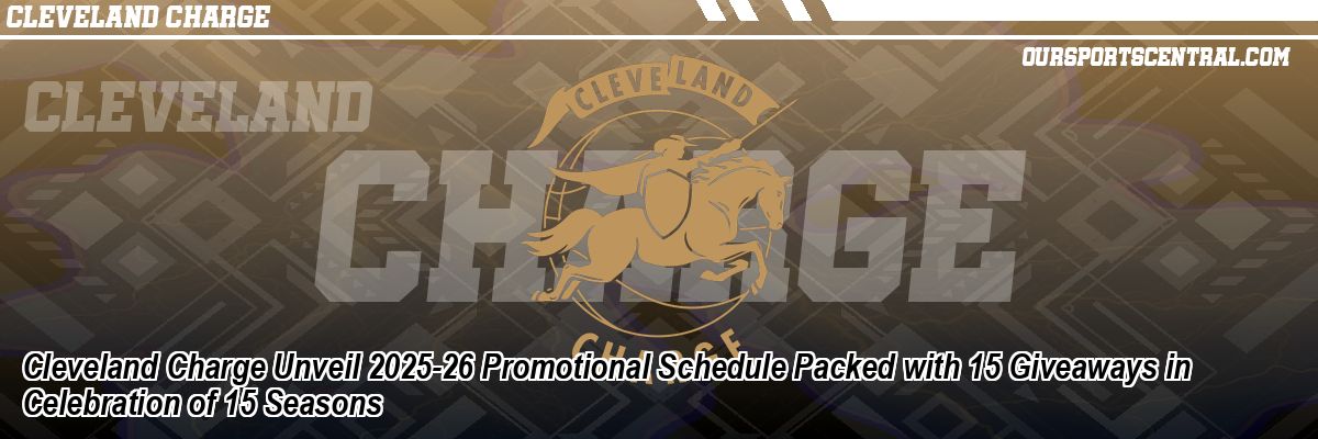 Cleveland Charge Unveil 2025-26 Promotional Schedule Packed with 15 Giveaways in Celebration of 15 Seasons