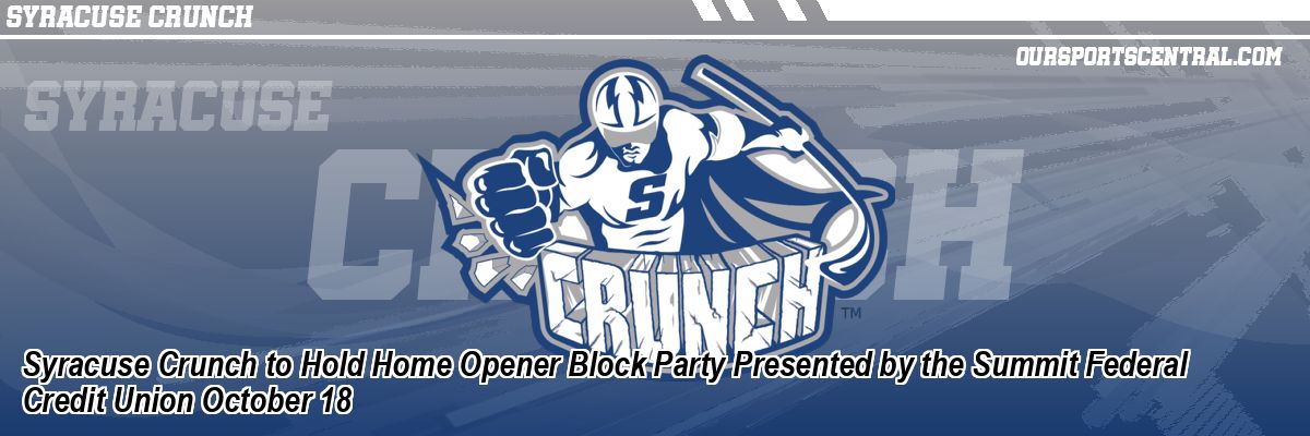Syracuse Crunch to Hold Home Opener Block Party Presented by the Summit Federal Credit Union October 18