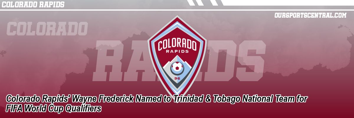 Colorado Rapids' Wayne Frederick Named to Trinidad & Tobago National Team for FIFA World Cup Qualifiers