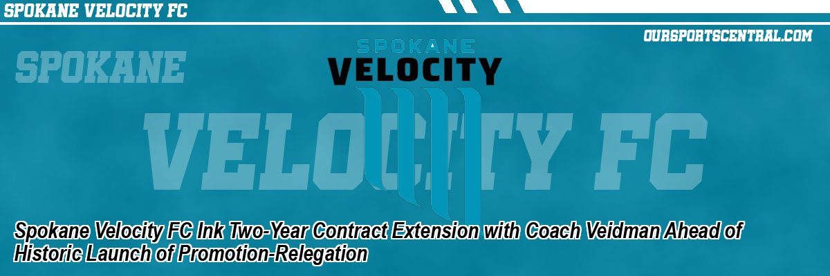 Spokane Velocity FC Ink Two-Year Contract Extension with Coach Veidman Ahead of Historic Launch of Promotion-Relegation