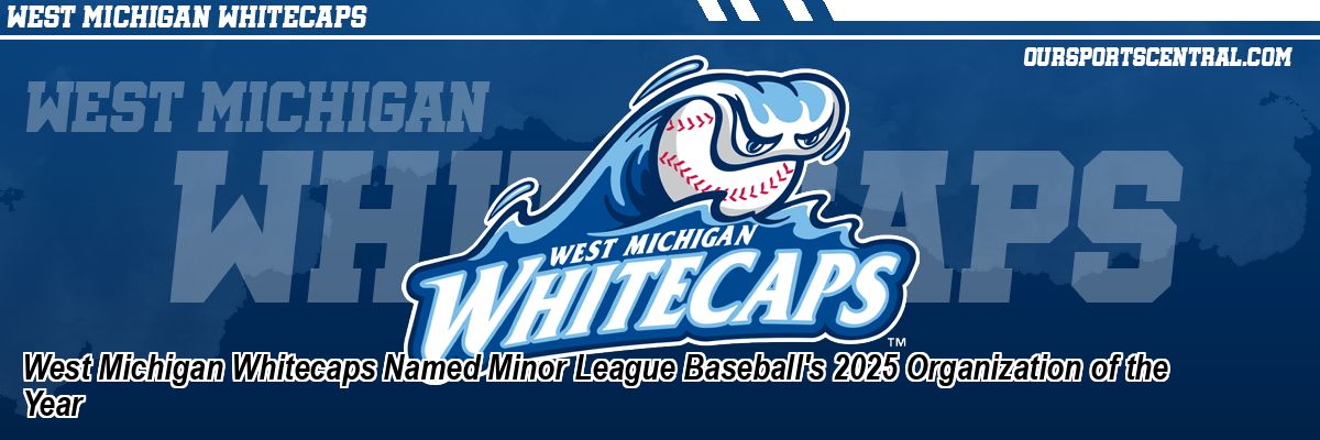 West Michigan Whitecaps Named Minor League Baseball's 2025 Organization of the Year