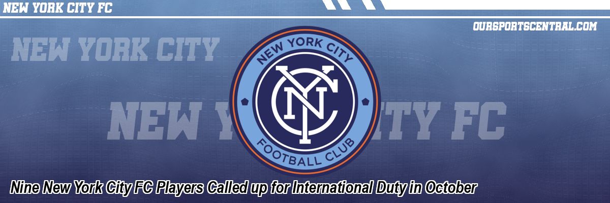 Nine New York City FC Players Called up for International Duty in October