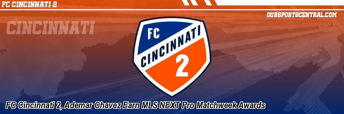 FC Cincinnati 2, Ademar Chavez Earn MLS NEXT Pro Matchweek Awards