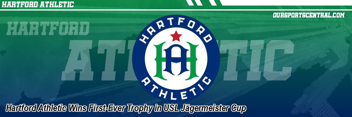 Hartford Athletic Wins First-Ever Trophy in USL Jägermeister Cup